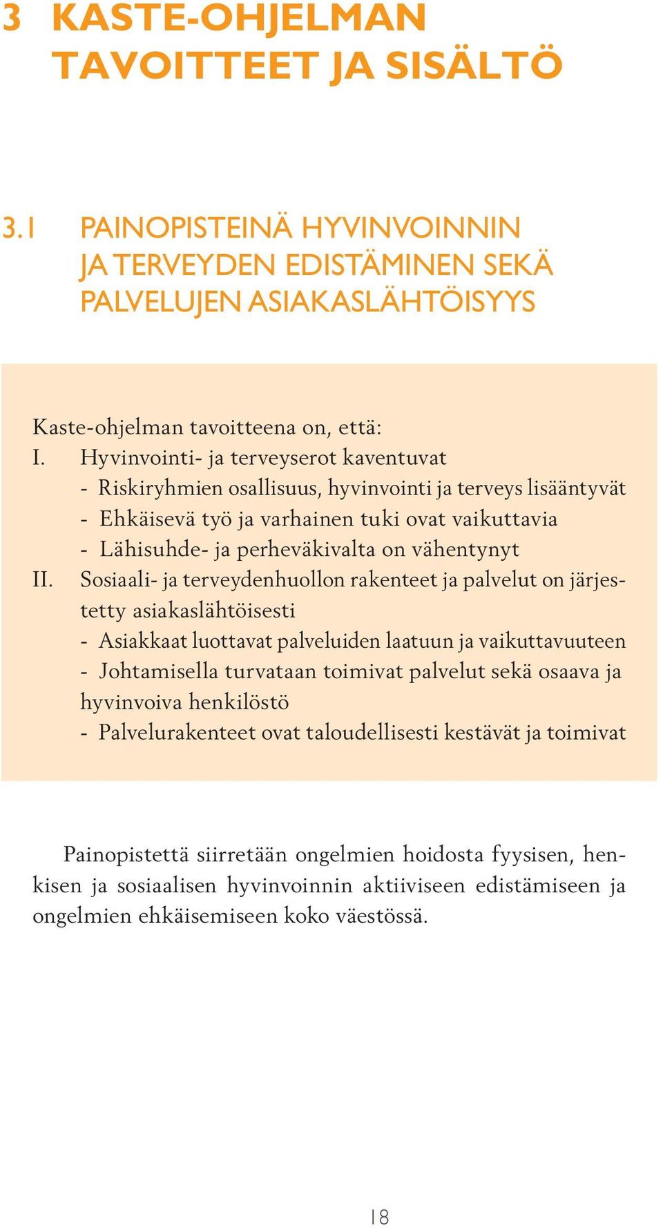 Sosiaali- ja terveydenhuollon rakenteet ja palvelut on järjestetty asiakaslähtöisesti - Asiakkaat luottavat palveluiden laatuun ja vaikuttavuuteen - Johtamisella turvataan toimivat palvelut sekä