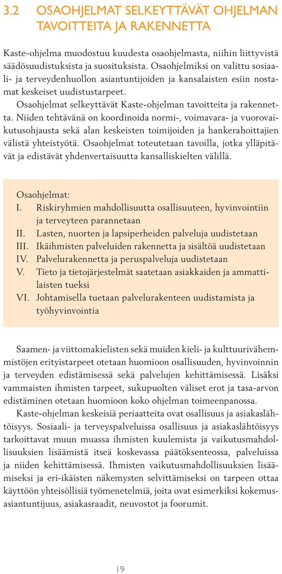 Niiden tehtävänä on koordinoida normi-, voimavara- ja vuorovaikutusohjausta sekä alan keskeisten toimijoiden ja hankerahoittajien välistä yhteistyötä.