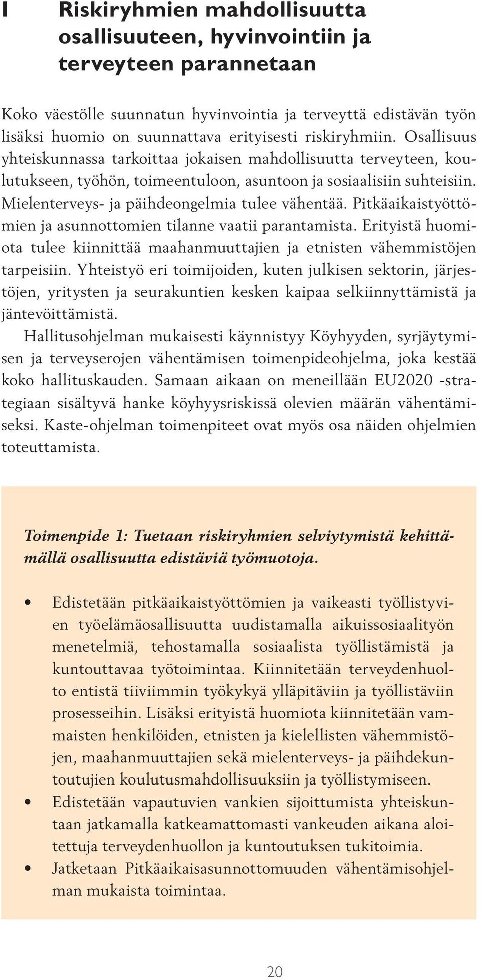 Mielenterveys- ja päihdeongelmia tulee vähentää. Pitkäaikaistyöttömien ja asunnottomien tilanne vaatii parantamista.