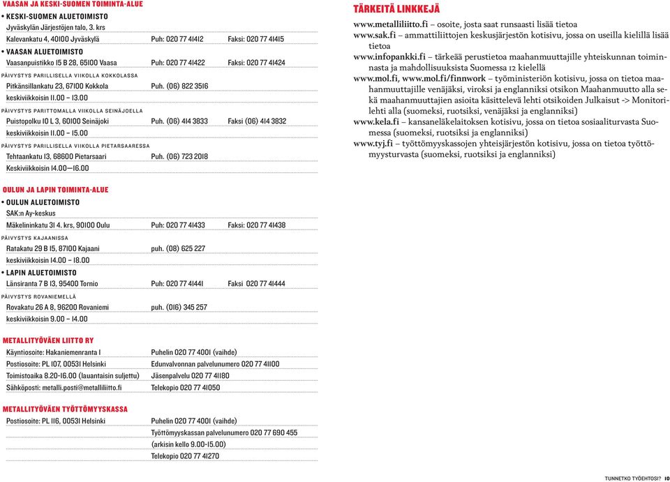 Kokkolassa Pitkänsillankatu 23, 67100 Kokkola Puh. (06) 822 3516 keskiviikkoisin 11.00 13.00 Päivystys parittomalla viikolla Seinäjoella Puistopolku 10 L 3, 60100 Seinäjoki Puh.