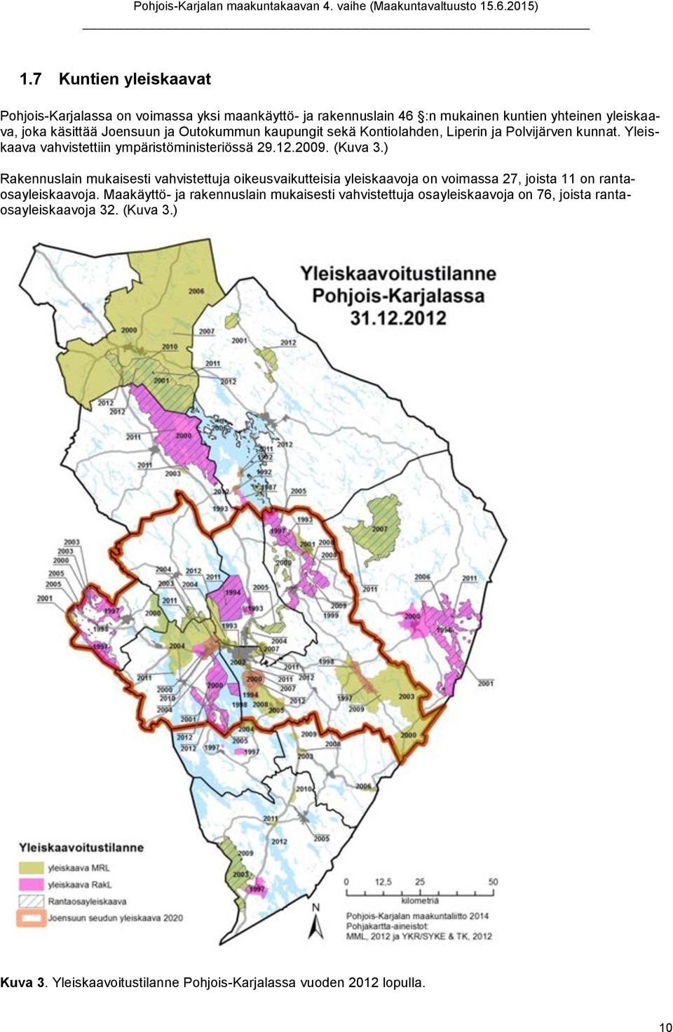 ) Rakennuslain mukaisesti vahvistettuja oikeusvaikutteisia yleiskaavoja on voimassa 27, joista 11 on rantaosayleiskaavoja.