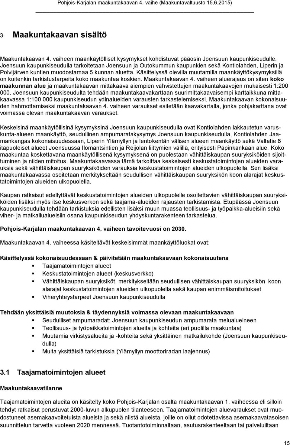 Käsittelyssä olevilla muutamilla maankäyttökysymyksillä on kuitenkin tarkistustarpeita koko maakuntaa koskien. Maakuntakaavan 4.