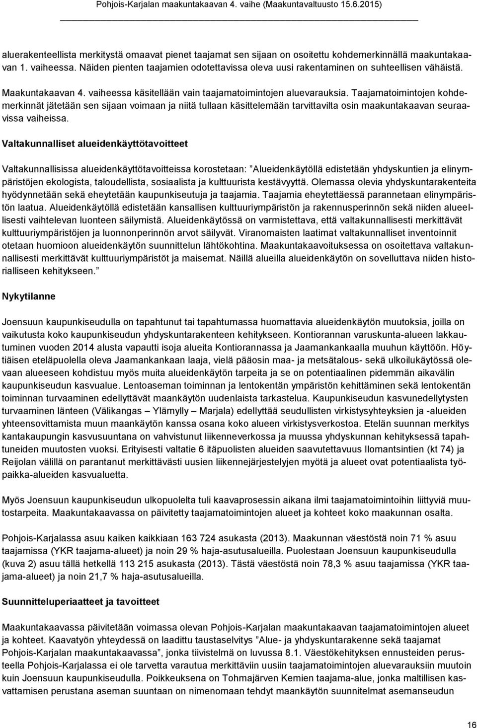 Taajamatoimintojen kohdemerkinnät jätetään sen sijaan voimaan ja niitä tullaan käsittelemään tarvittavilta osin maakuntakaavan seuraavissa vaiheissa.