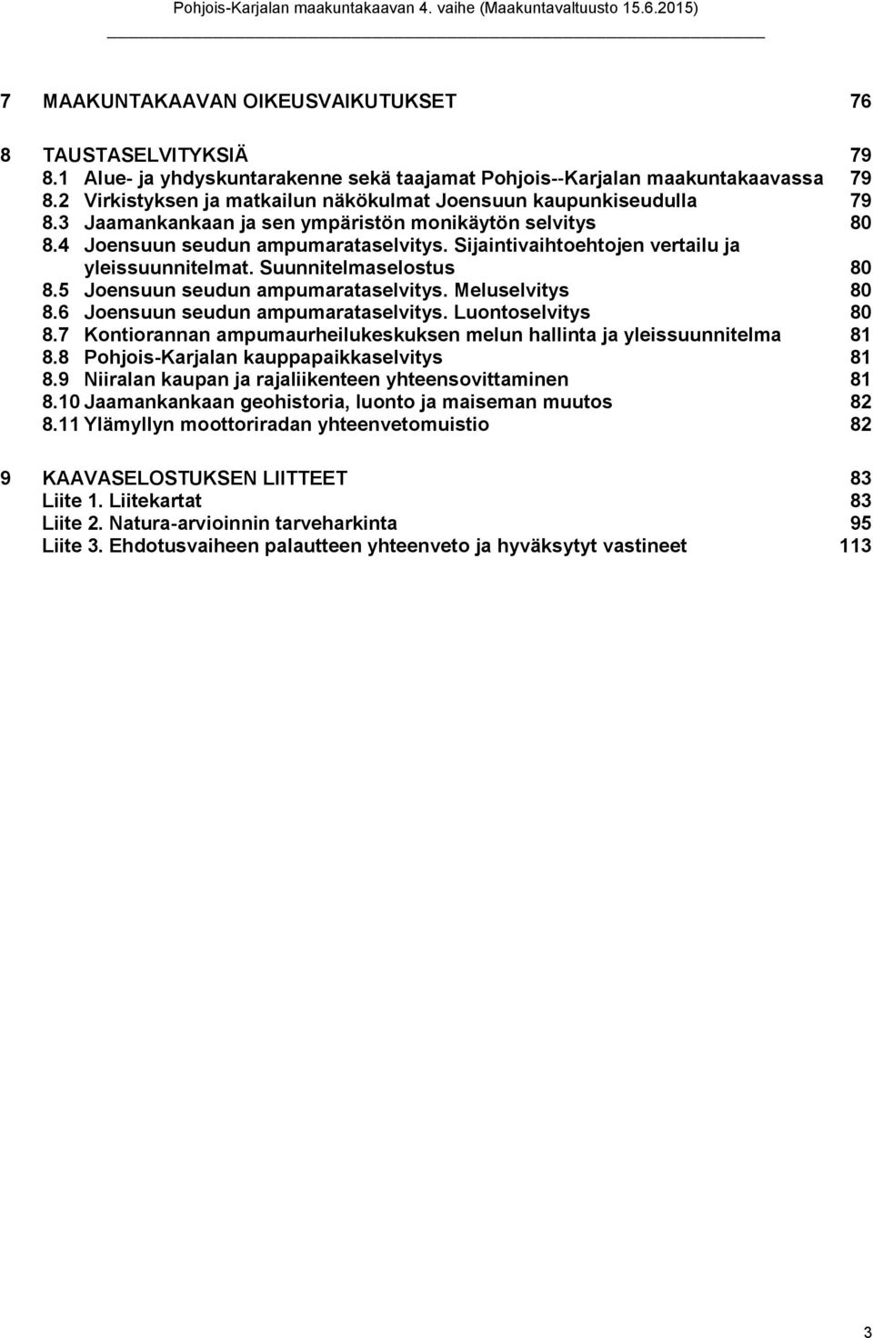 Sijaintivaihtoehtojen vertailu ja yleissuunnitelmat. Suunnitelmaselostus 80 8.5 Joensuun seudun ampumarataselvitys. Meluselvitys 80 8.6 Joensuun seudun ampumarataselvitys. Luontoselvitys 80 8.