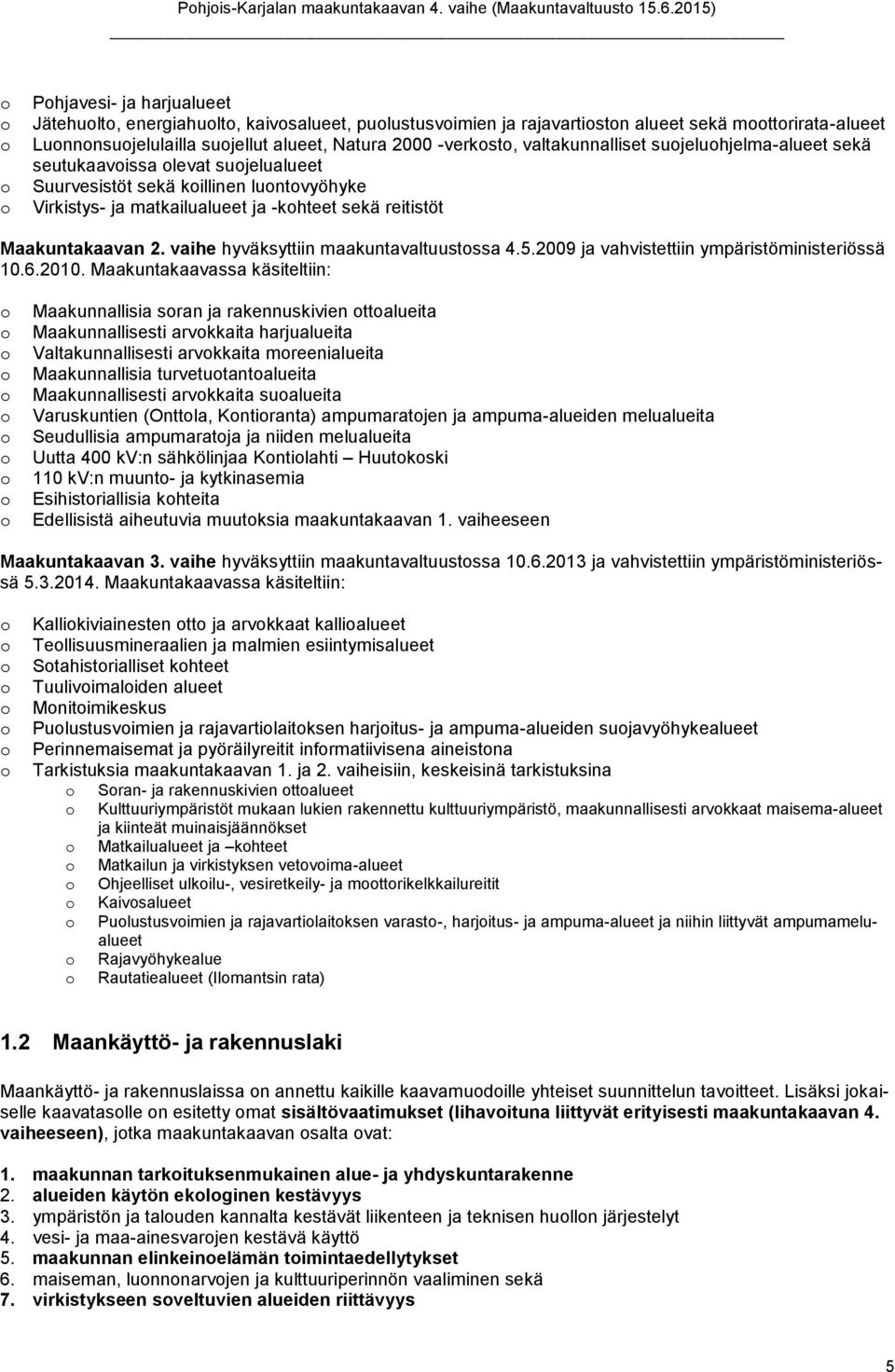 Maakuntakaavan 2. vaihe hyväksyttiin maakuntavaltuustossa 4.5.2009 ja vahvistettiin ympäristöministeriössä 10.6.2010.