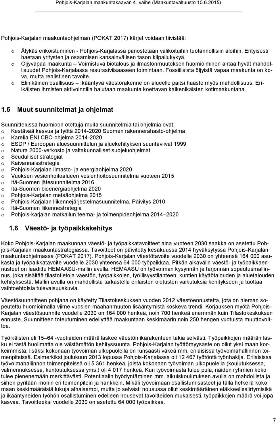 Öljyvapaa maakunta Voimistuva biotalous ja ilmastonmuutoksen huomioiminen antaa hyvät mahdollisuudet Pohjois-Karjalassa resurssiviisaaseen toimintaan.