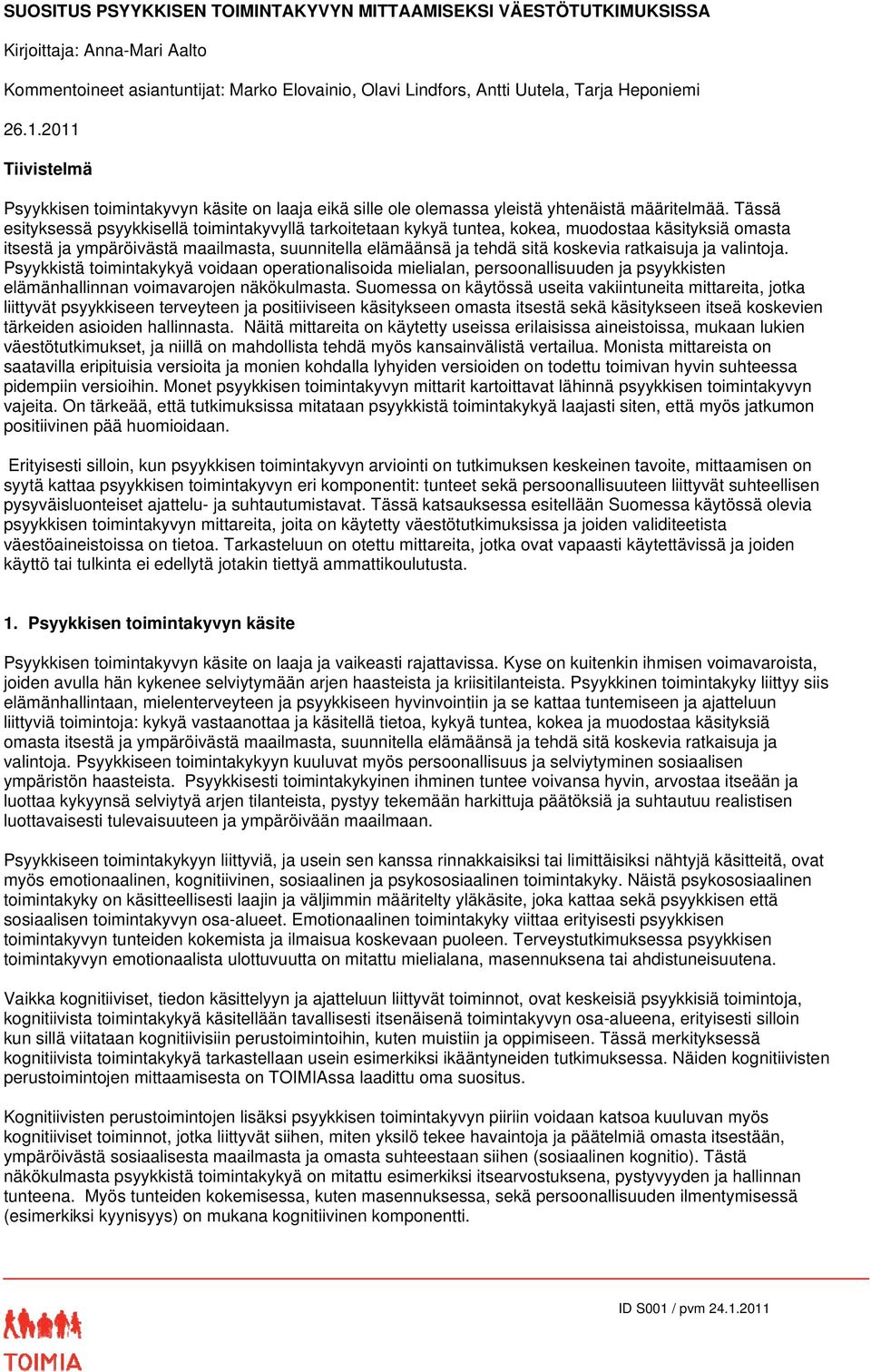 Tässä esityksessä psyykkisellä toimintakyvyllä tarkoitetaan kykyä tuntea, kokea, muodostaa käsityksiä omasta itsestä ja ympäröivästä maailmasta, suunnitella elämäänsä ja tehdä sitä koskevia