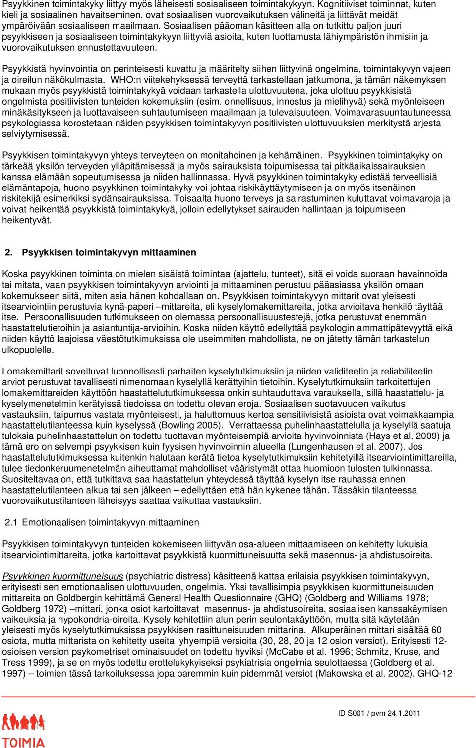 Sosiaalisen pääoman käsitteen alla on tutkittu paljon juuri psyykkiseen ja sosiaaliseen toimintakykyyn liittyviä asioita, kuten luottamusta lähiympäristön ihmisiin ja vuorovaikutuksen