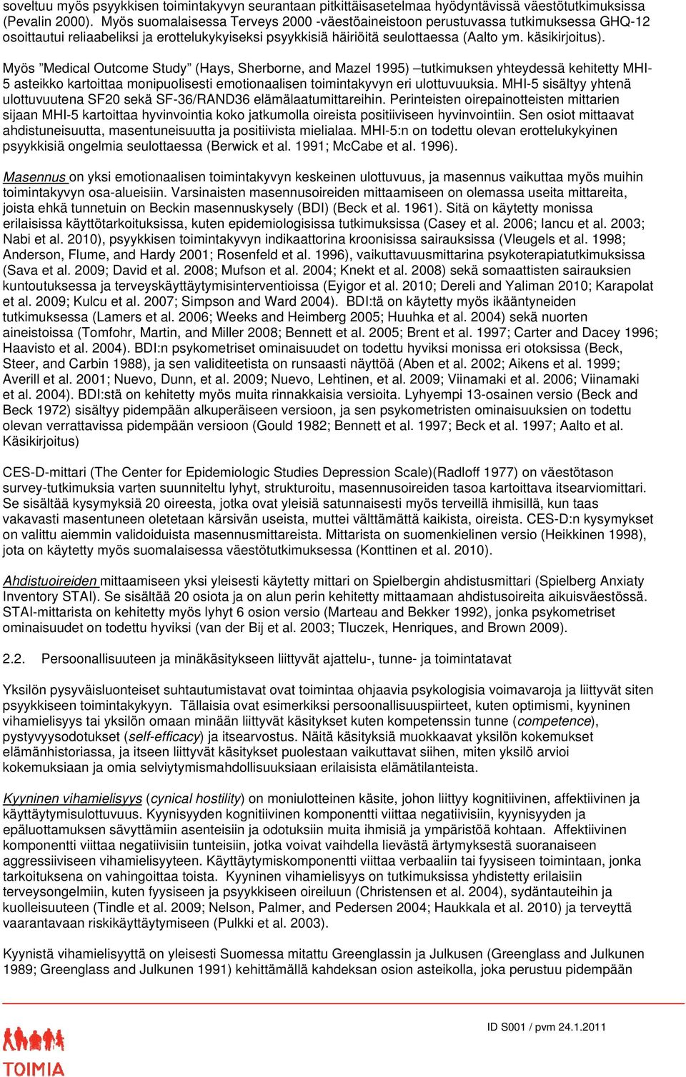 Myös Medical Outcome Study (Hays, Sherborne, and Mazel 1995) tutkimuksen yhteydessä kehitetty MHI- 5 asteikko kartoittaa monipuolisesti emotionaalisen toimintakyvyn eri ulottuvuuksia.