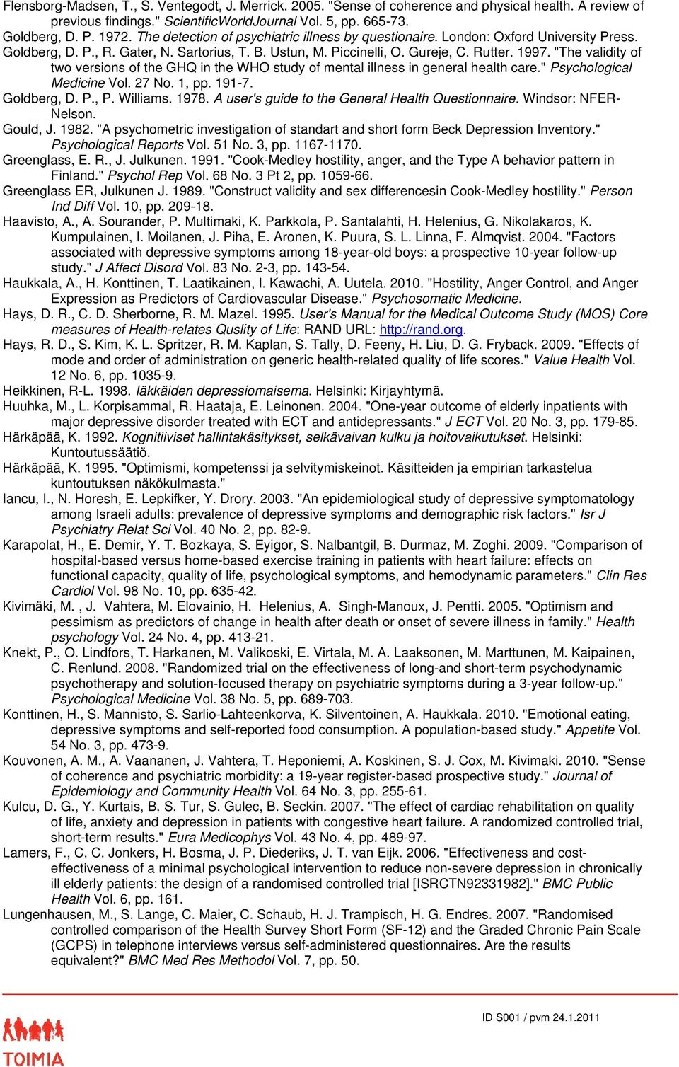 "The validity of two versions of the GHQ in the WHO study of mental illness in general health care." Psychological Medicine Vol. 27 No. 1, pp. 191-7. Goldberg, D. P., P. Williams. 1978.