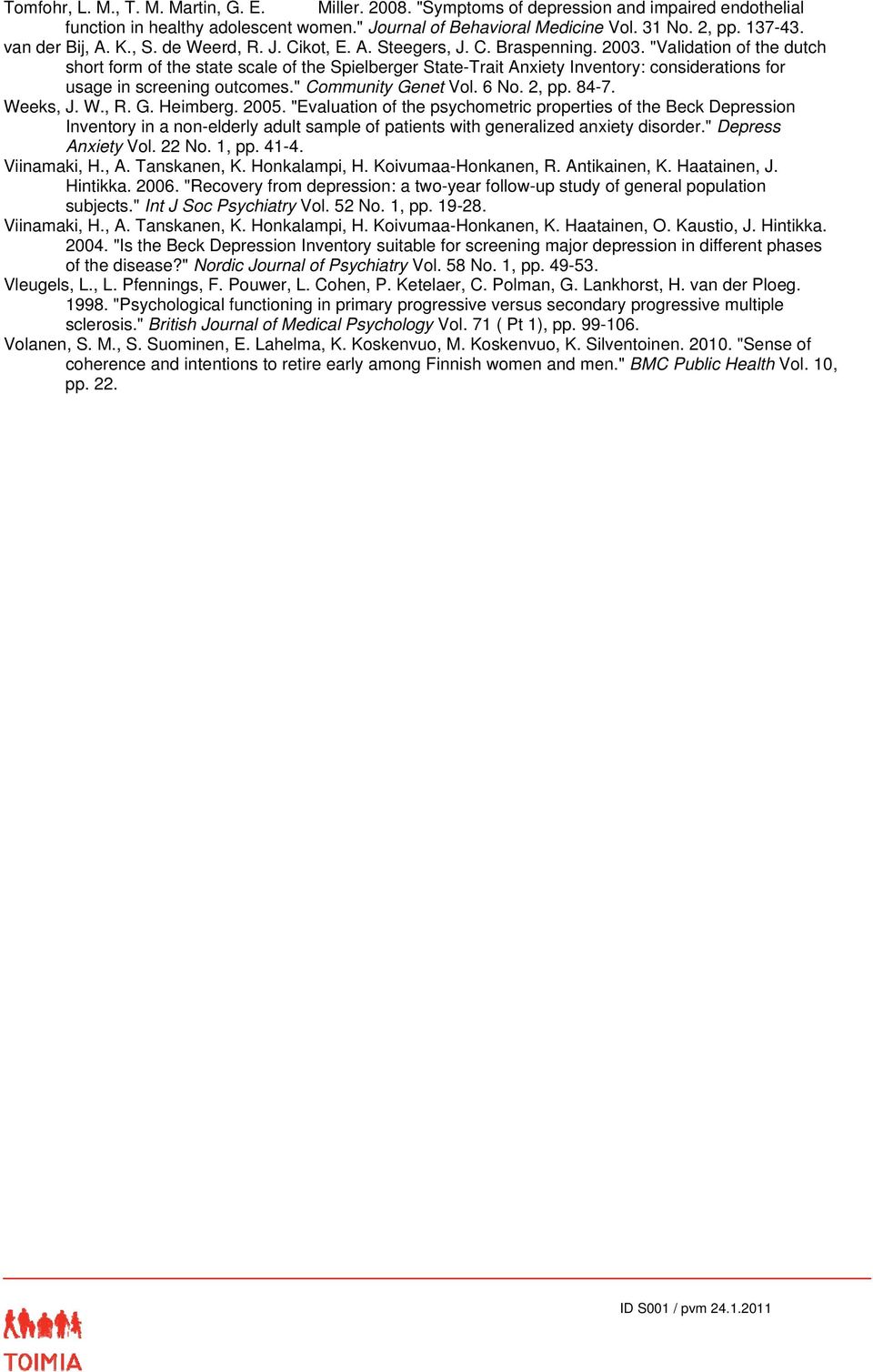 "Validation of the dutch short form of the state scale of the Spielberger State-Trait Anxiety Inventory: considerations for usage in screening outcomes." Community Genet Vol. 6 No. 2, pp. 84-7.