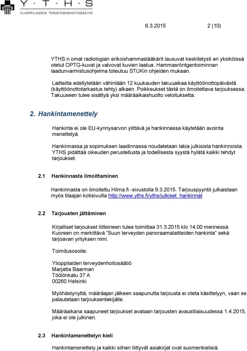 Poikkeukset tästä on ilmoitettava tarjouksessa. Takuuseen tulee sisältyä yksi määräaikaishuolto veloituksetta. 2.