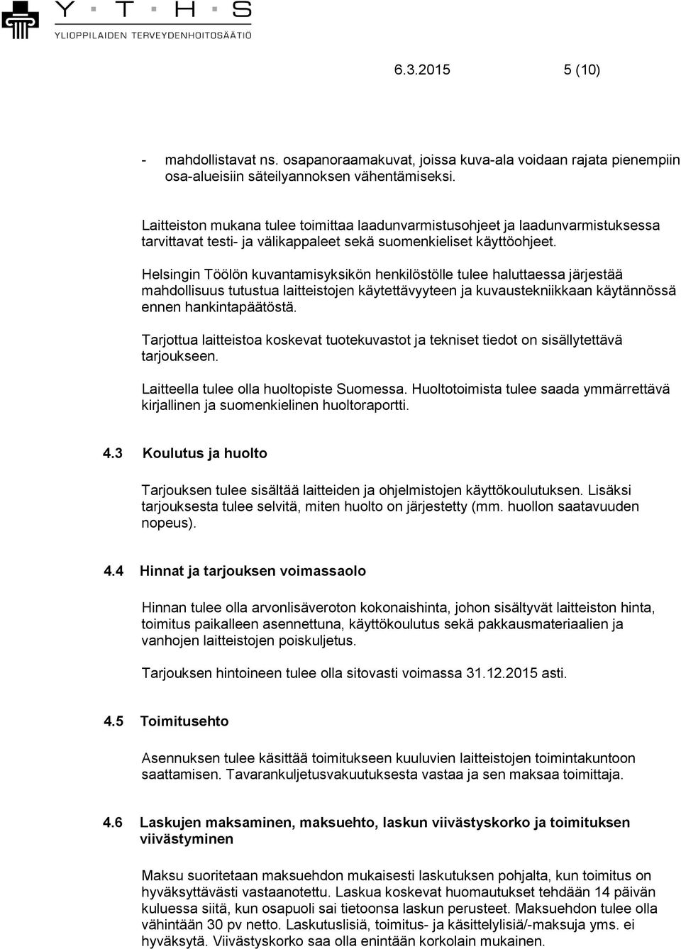 Helsingin Töölön kuvantamisyksikön henkilöstölle tulee haluttaessa järjestää mahdollisuus tutustua laitteistojen käytettävyyteen ja kuvaustekniikkaan käytännössä ennen hankintapäätöstä.