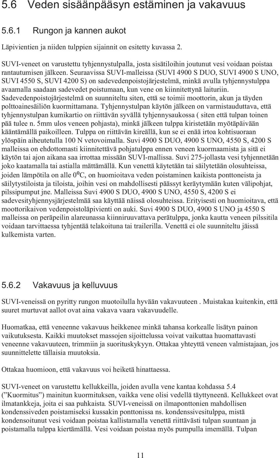 Seuraavissa SUVI-malleissa (SUVI 4900 S DUO, SUVI 4900 S UNO, SUVI 4550 S, SUVI 4200 S) on sadevedenpoistojärjestelmä, minkä avulla tyhjennystulppa avaamalla saadaan sadevedet poistumaan, kun vene on