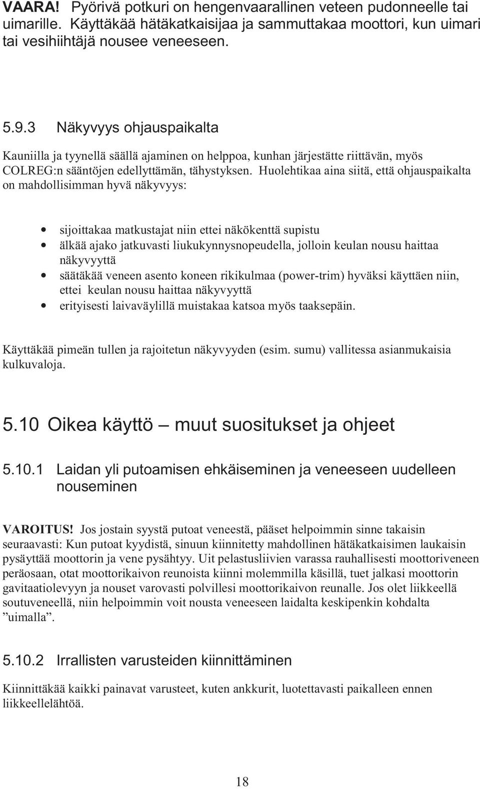 Huolehtikaa aina siitä, että ohjauspaikalta on mahdollisimman hyvä näkyvyys: sijoittakaa matkustajat niin ettei näkökenttä supistu älkää ajako jatkuvasti liukukynnysnopeudella, jolloin keulan nousu