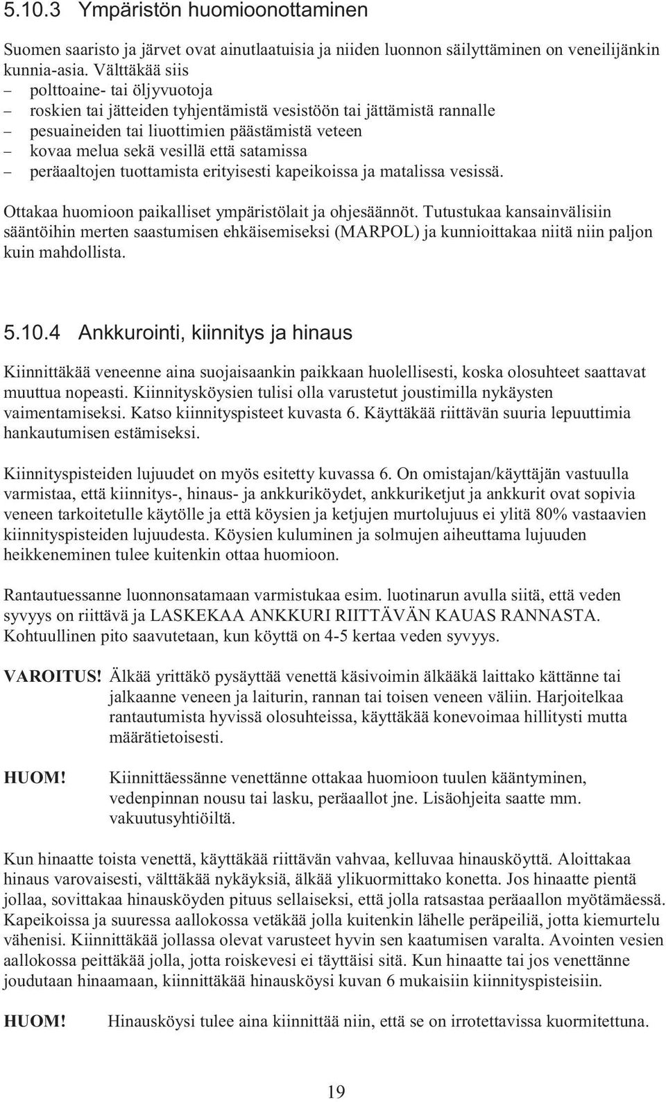 satamissa peräaaltojen tuottamista erityisesti kapeikoissa ja matalissa vesissä. Ottakaa huomioon paikalliset ympäristölait ja ohjesäännöt.