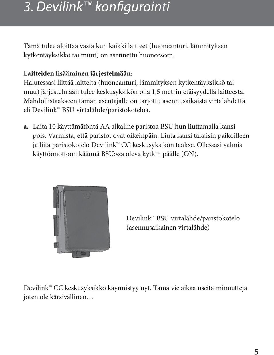 Mahdollistaakseen tämän asentajalle on tarjottu asennusaikaista virtalähdettä eli Devilink BSU virtalähde/paristokoteloa. a. Laita 10 käyttämätöntä AA alkaline paristoa BSU:hun liuttamalla kansi pois.