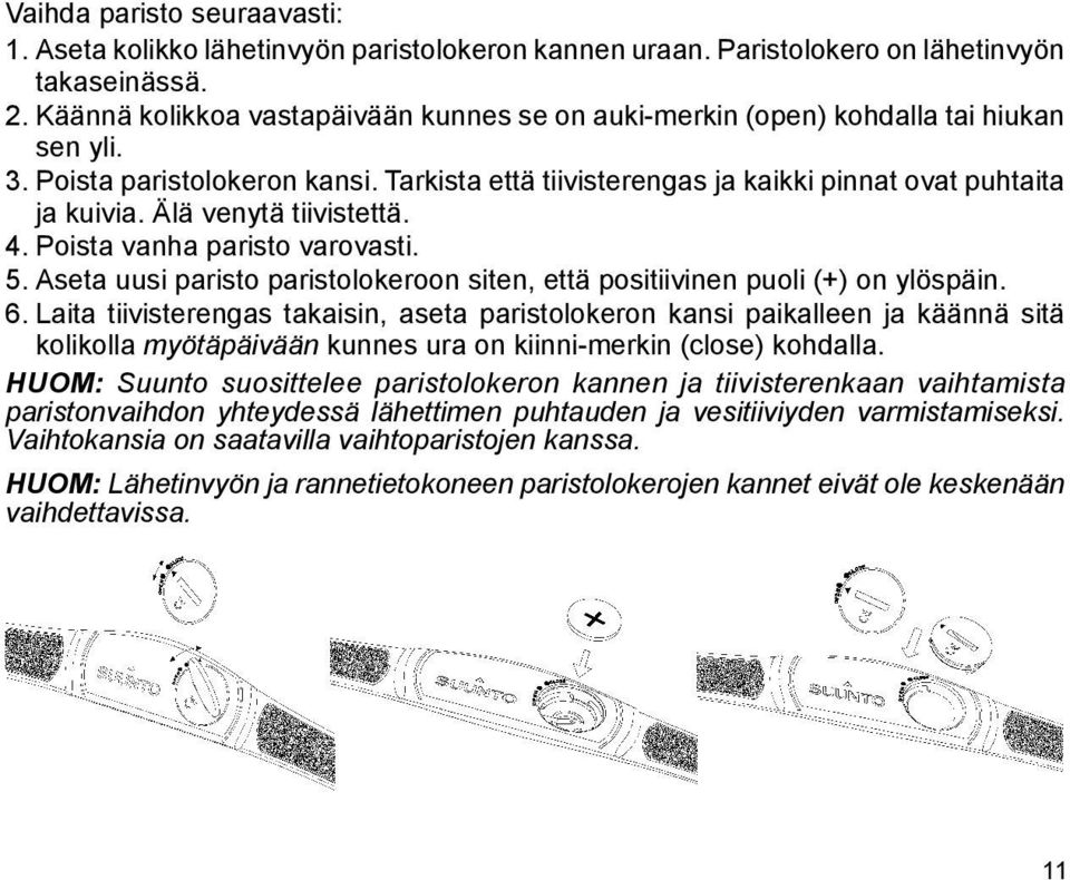 Älä venytä tiivistettä. 4. Poista vanha paristo varovasti. 5. Aseta uusi paristo paristolokeroon siten, että positiivinen puoli (+) on ylöspäin. 6.