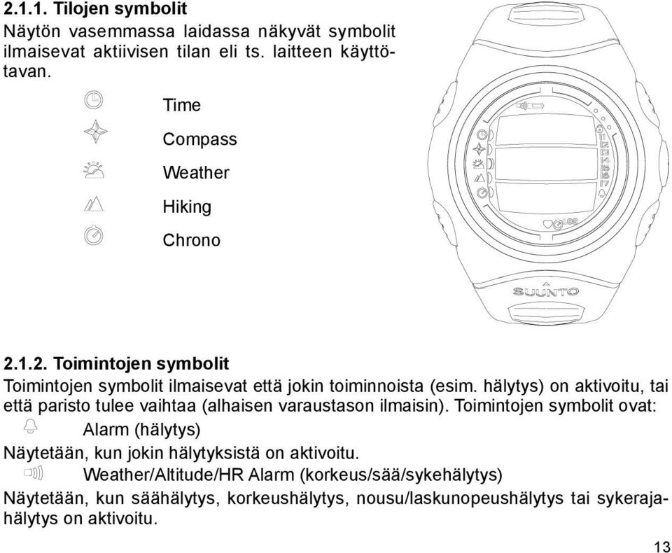 hälytys) on aktivoitu, tai että paristo tulee vaihtaa (alhaisen varaustason ilmaisin).