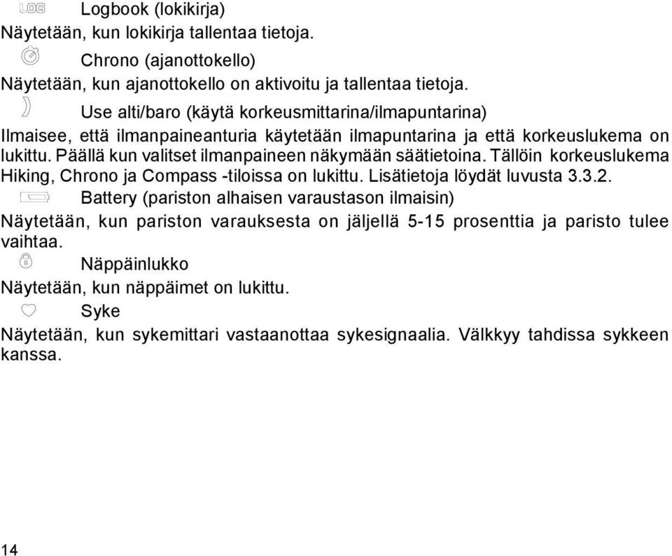 Päällä kun valitset ilmanpaineen näkymään säätietoina. Tällöin korkeuslukema Hiking, Chrono ja Compass -tiloissa on lukittu. Lisätietoja löydät luvusta 3.3.2.