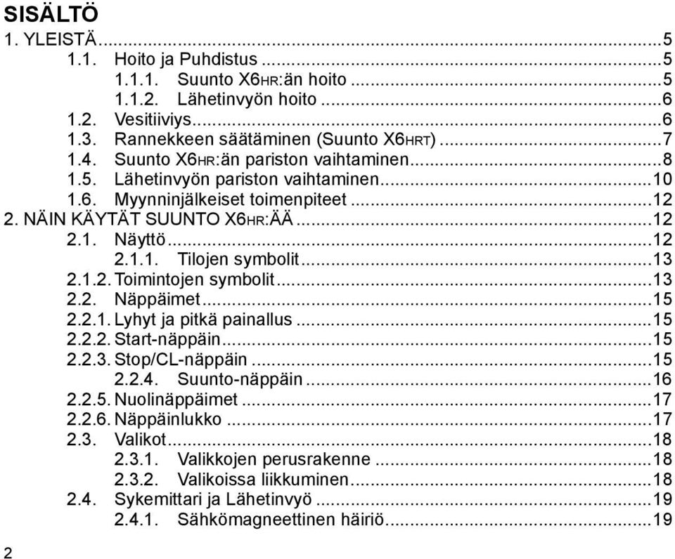 ..13 2.1.2. Toimintojen symbolit...13 2.2. Näppäimet...15 2.2.1. Lyhyt ja pitkä painallus...15 2.2.2. Start-näppäin...15 2.2.3. Stop/CL-näppäin...15.2.4. Suunto-näppäin...16 2.2.5. Nuolinäppäimet.