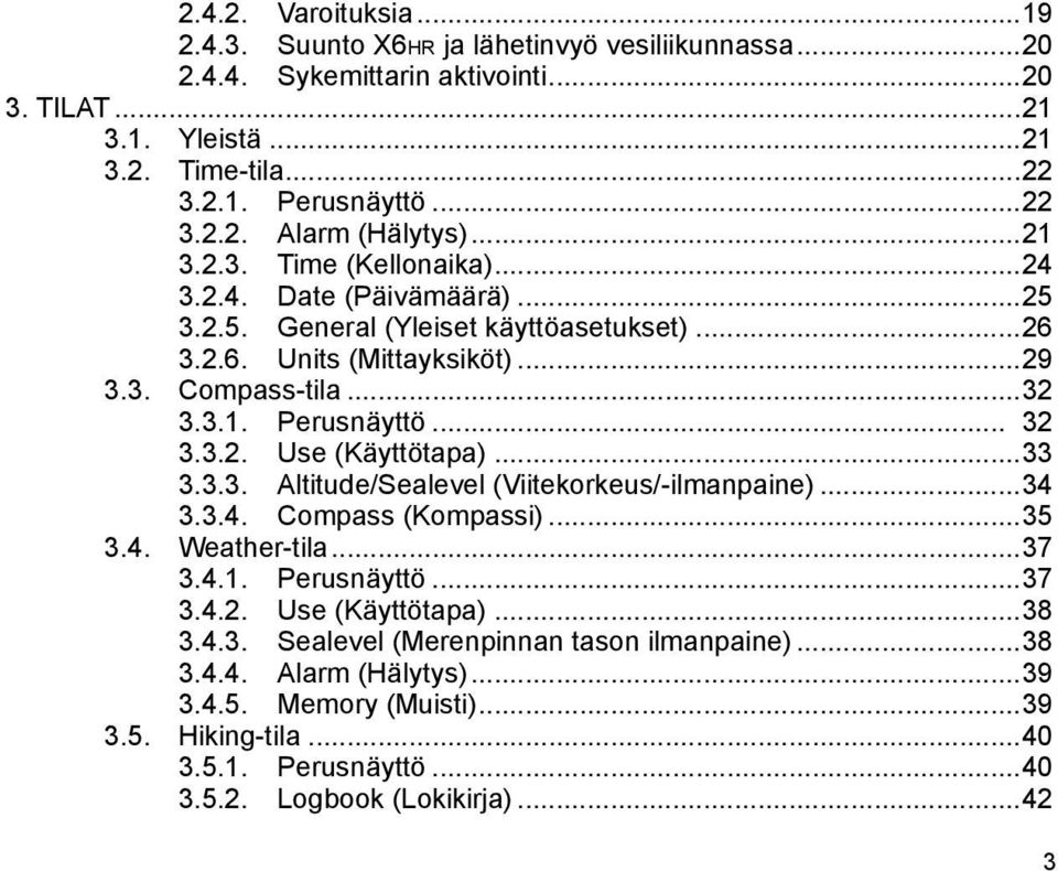 3.2. Use (Käyttötapa)...33 3.3.3. Altitude/Sealevel (Viitekorkeus/-ilmanpaine)...34 3.3.4. Compass (Kompassi)...35 3.4. Weather-tila...37 3.4.1. Perusnäyttö...37 3.4.2. Use (Käyttötapa)...38 3.4.3. Sealevel (Merenpinnan tason ilmanpaine).