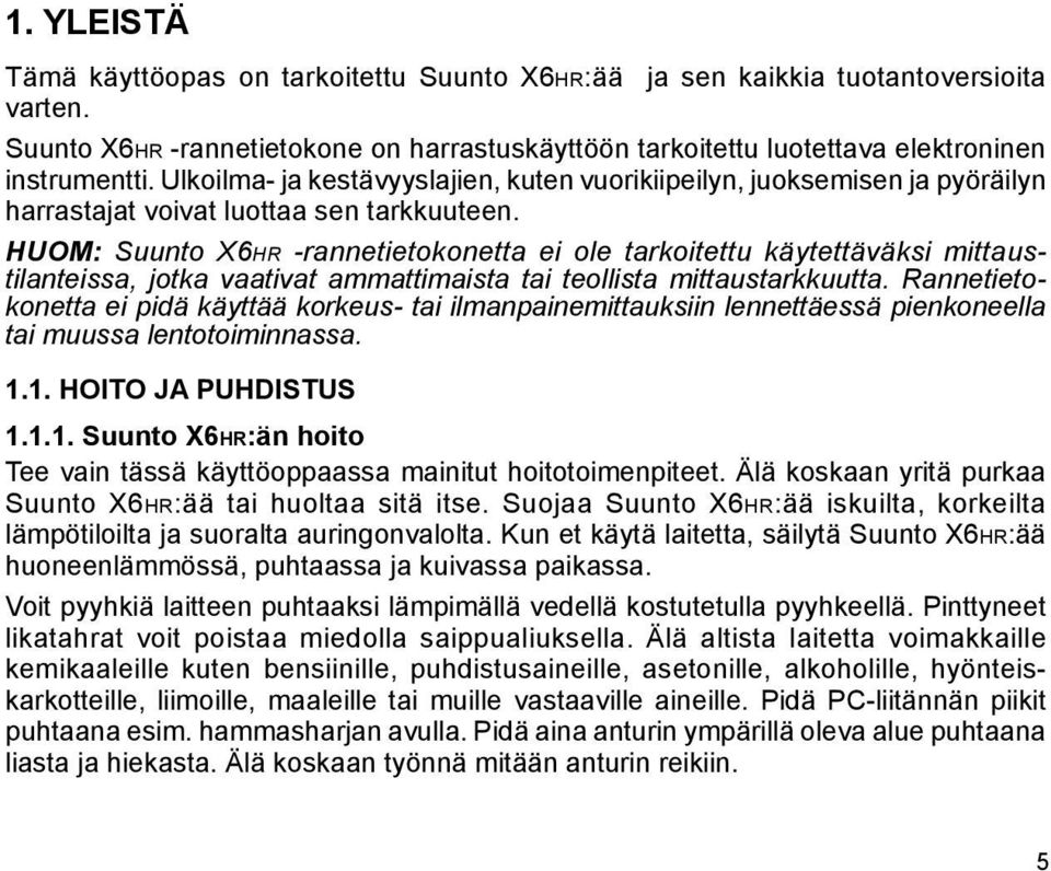 HUOM: Suunto X6hr -rannetietokonetta ei ole tarkoitettu käytettäväksi mittaustilanteissa, jotka vaativat ammattimaista tai teollista mittaustarkkuutta.