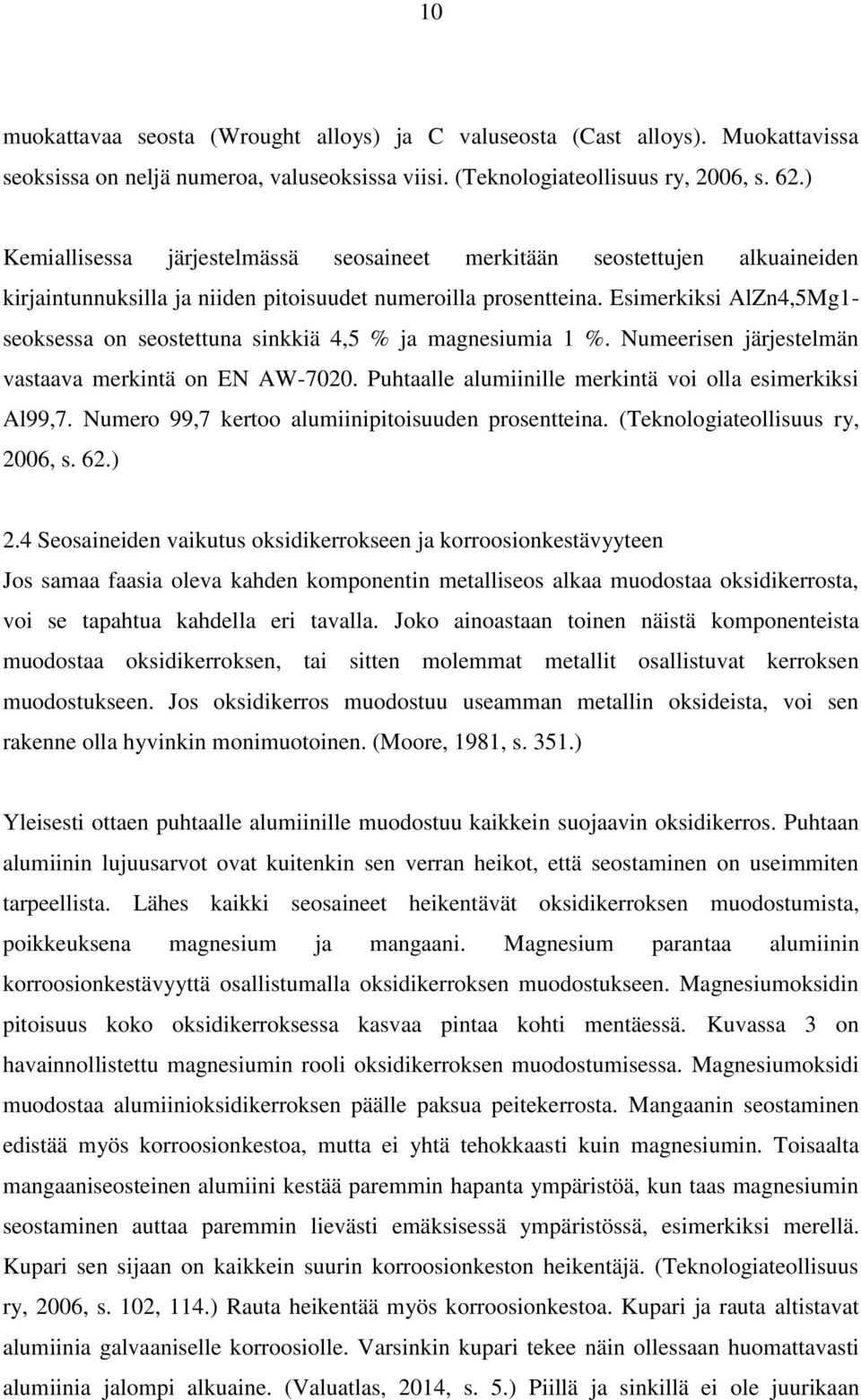 Esimerkiksi AlZn4,5Mg1- seoksessa on seostettuna sinkkiä 4,5 % ja magnesiumia 1 %. Numeerisen järjestelmän vastaava merkintä on EN AW-7020. Puhtaalle alumiinille merkintä voi olla esimerkiksi Al99,7.