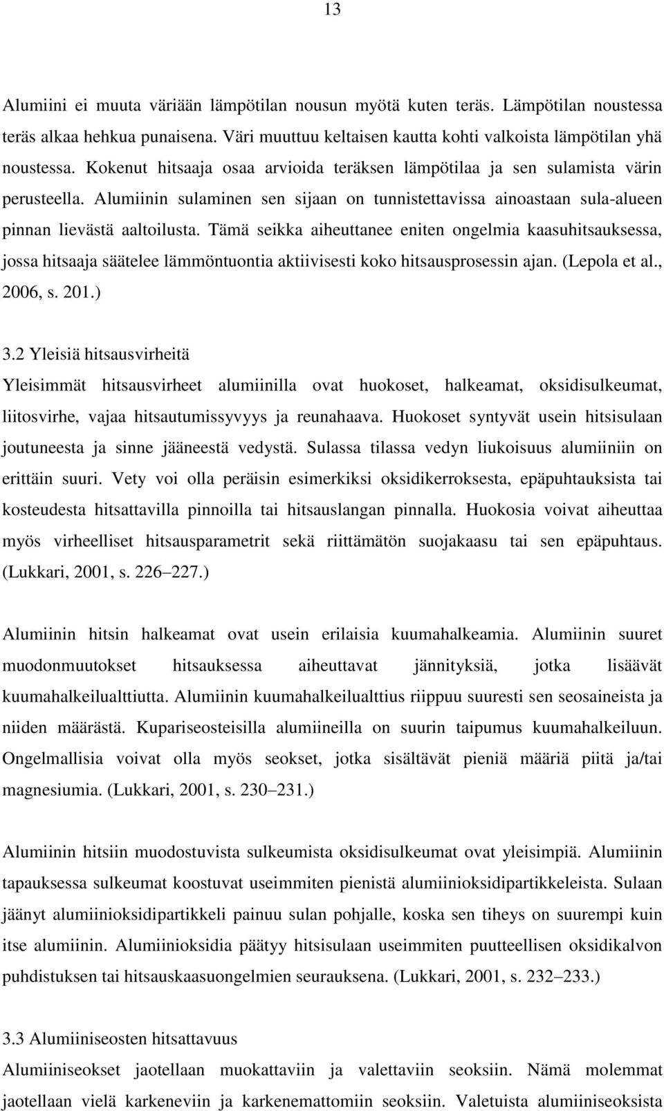 Tämä seikka aiheuttanee eniten ongelmia kaasuhitsauksessa, jossa hitsaaja säätelee lämmöntuontia aktiivisesti koko hitsausprosessin ajan. (Lepola et al., 2006, s. 201.) 3.