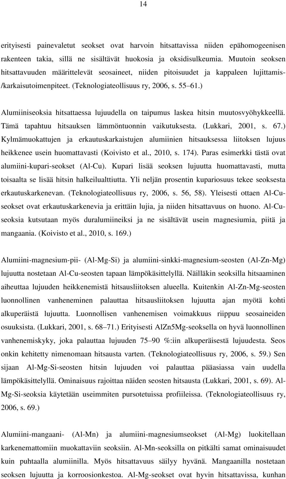 ) Alumiiniseoksia hitsattaessa lujuudella on taipumus laskea hitsin muutosvyöhykkeellä. Tämä tapahtuu hitsauksen lämmöntuonnin vaikutuksesta. (Lukkari, 2001, s. 67.