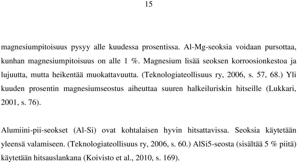 ) Yli kuuden prosentin magnesiumseostus aiheuttaa suuren halkeiluriskin hitseille (Lukkari, 2001, s. 76).