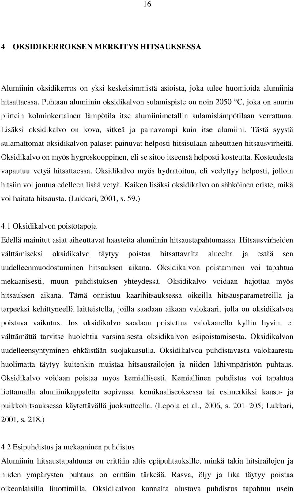 Lisäksi oksidikalvo on kova, sitkeä ja painavampi kuin itse alumiini. Tästä syystä sulamattomat oksidikalvon palaset painuvat helposti hitsisulaan aiheuttaen hitsausvirheitä.