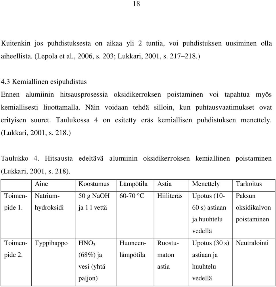 Näin voidaan tehdä silloin, kun puhtausvaatimukset ovat erityisen suuret. Taulukossa 4 on esitetty eräs kemiallisen puhdistuksen menettely. (Lukkari, 2001, s. 218.) Taulukko 4.