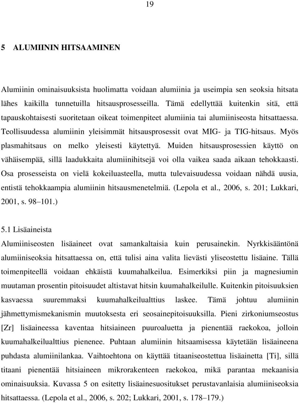 Teollisuudessa alumiinin yleisimmät hitsausprosessit ovat MIG- ja TIG-hitsaus. Myös plasmahitsaus on melko yleisesti käytettyä.