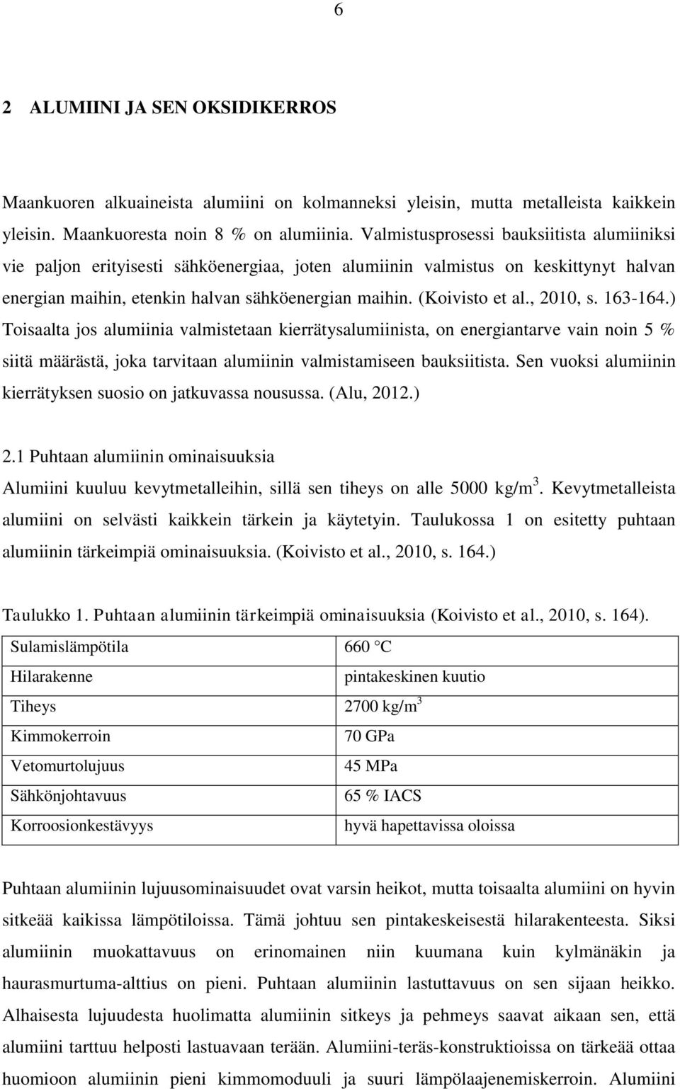 , 2010, s. 163-164.) Toisaalta jos alumiinia valmistetaan kierrätysalumiinista, on energiantarve vain noin 5 % siitä määrästä, joka tarvitaan alumiinin valmistamiseen bauksiitista.