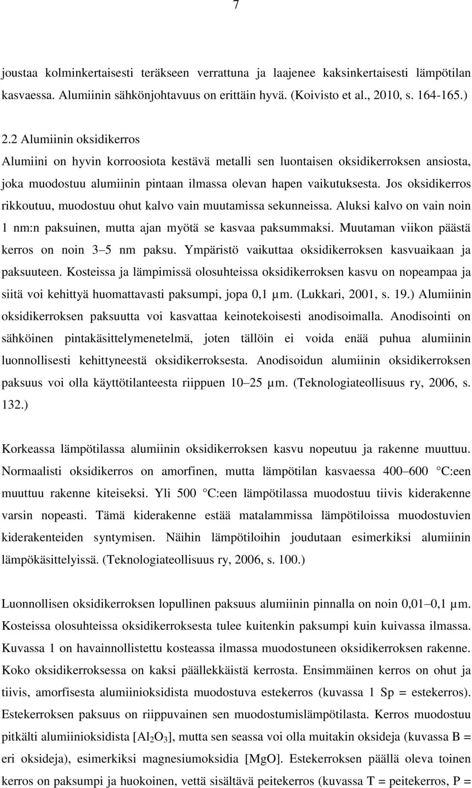 Jos oksidikerros rikkoutuu, muodostuu ohut kalvo vain muutamissa sekunneissa. Aluksi kalvo on vain noin 1 nm:n paksuinen, mutta ajan myötä se kasvaa paksummaksi.