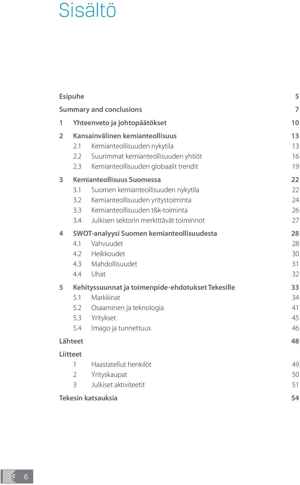 4 Julkisen sektorin merkittävät toiminnot 27 4 SWOT-analyysi Suomen kemianteollisuudesta 28 4.1 Vahvuudet 28 4.2 Heikkoudet 30 4.3 Mahdollisuudet 31 4.