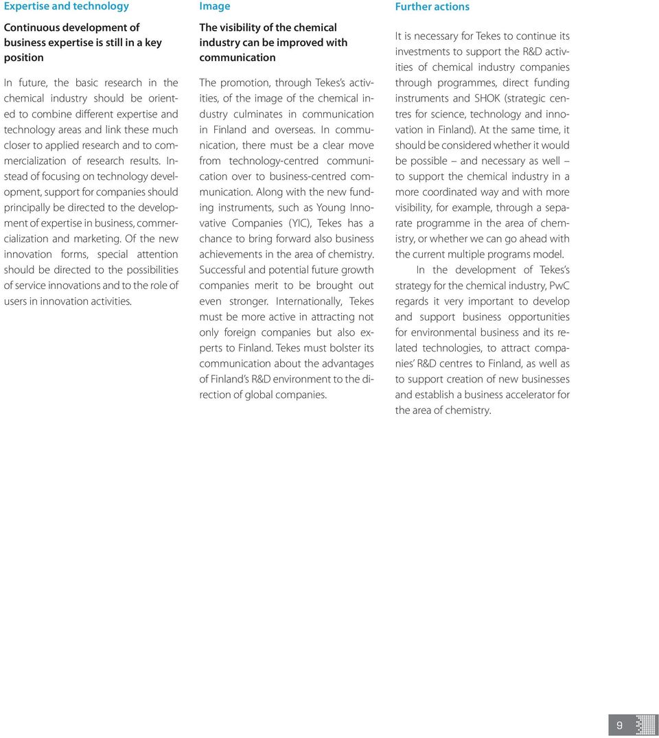 Instead of focusing on technology development, support for companies should principally be directed to the development of expertise in business, commercialization and marketing.