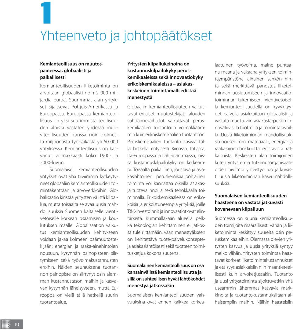 Euroopassa kemianteollisuus on yksi suurimmista teollisuuden aloista vastaten yhdessä muoviteollisuuden kanssa noin kolmesta miljoonasta työpaikasta yli 60 000 yrityksessä.