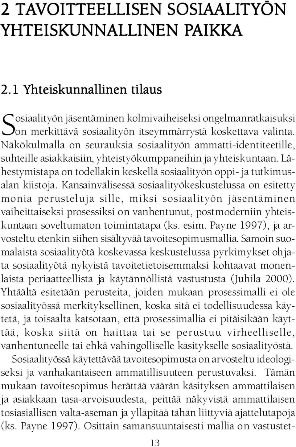 Näkökulmalla on seurauksia sosiaalityön ammatti-identiteetille, suhteille asiakkaisiin, yhteistyökumppaneihin ja yhteiskuntaan.