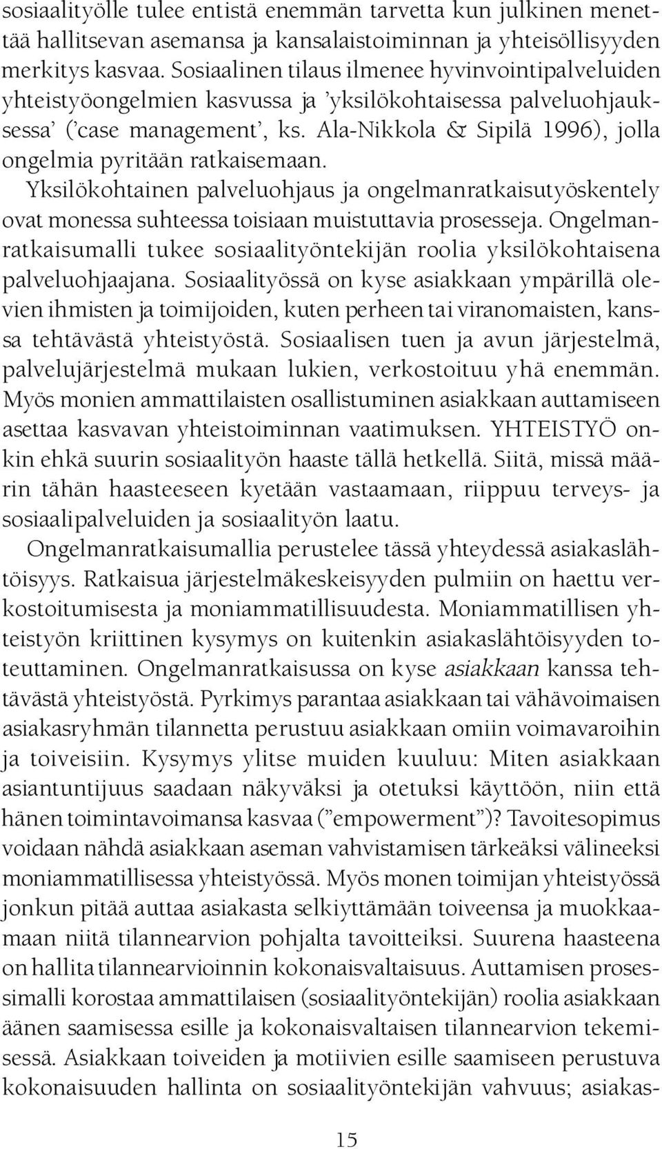 Ala-Nikkola & Sipilä 1996), jolla ongelmia pyritään ratkaisemaan. Yksilökohtainen palveluohjaus ja ongelmanratkaisutyöskentely ovat monessa suhteessa toisiaan muistuttavia prosesseja.