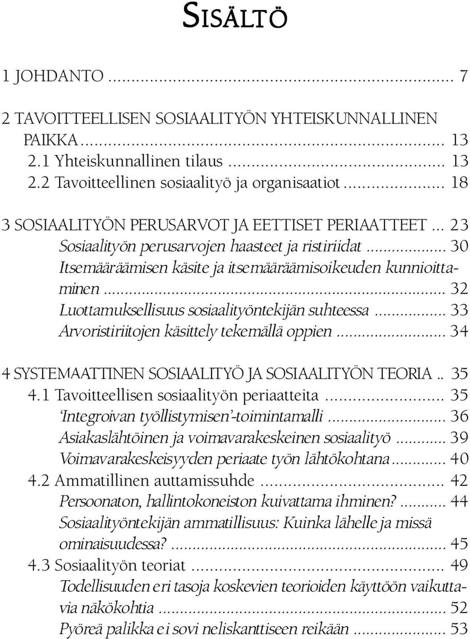 ................................................................................ 32 Luottamuksellisuus sosiaalityöntekijän suhteessa... 33 Arvo ristiriitojen käsittely tekemällä oppien.