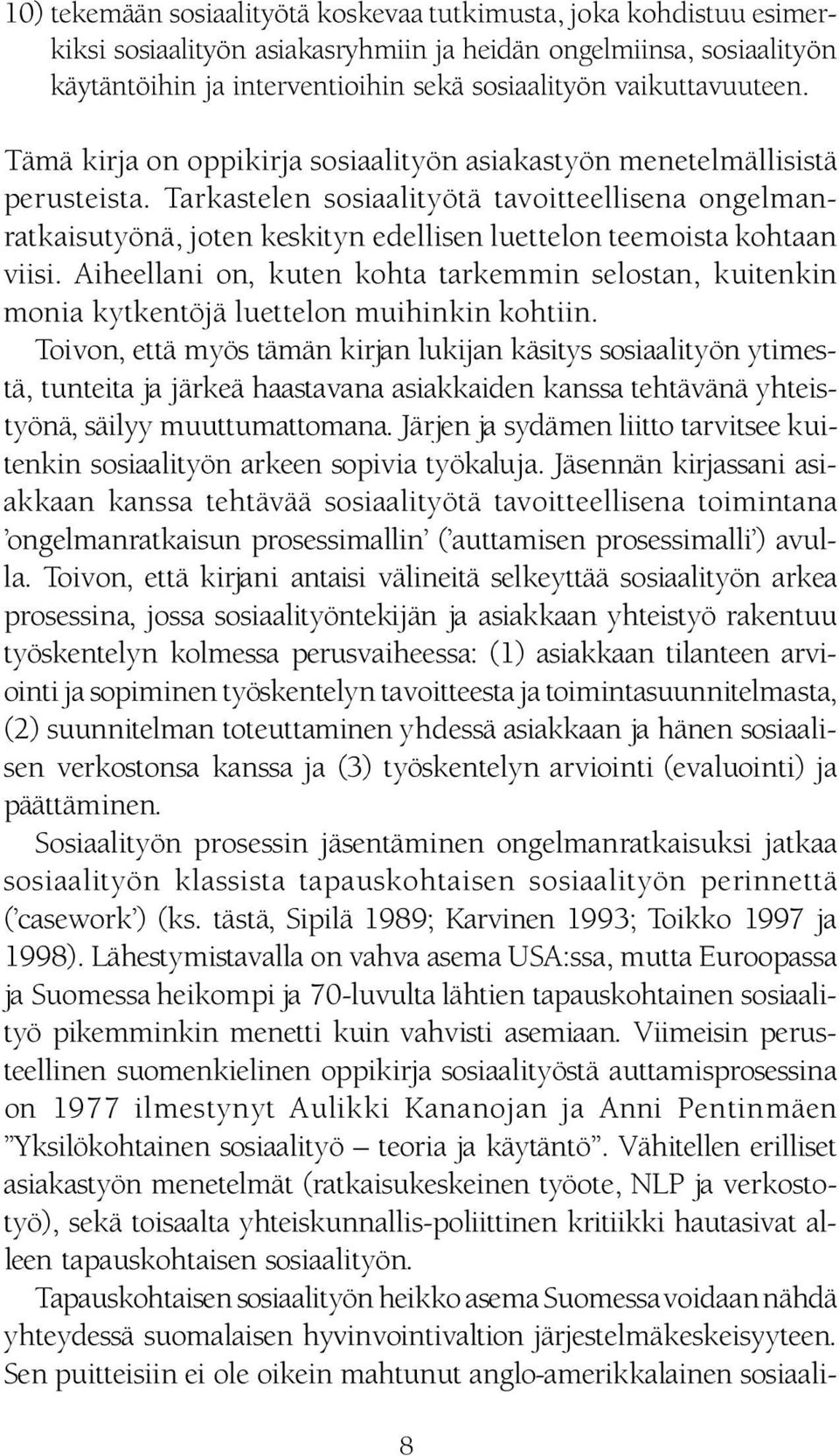 Tarkastelen sosiaalityötä tavoitteellisena ongelmanratkaisutyönä, joten keskityn edellisen luettelon teemoista kohtaan viisi.