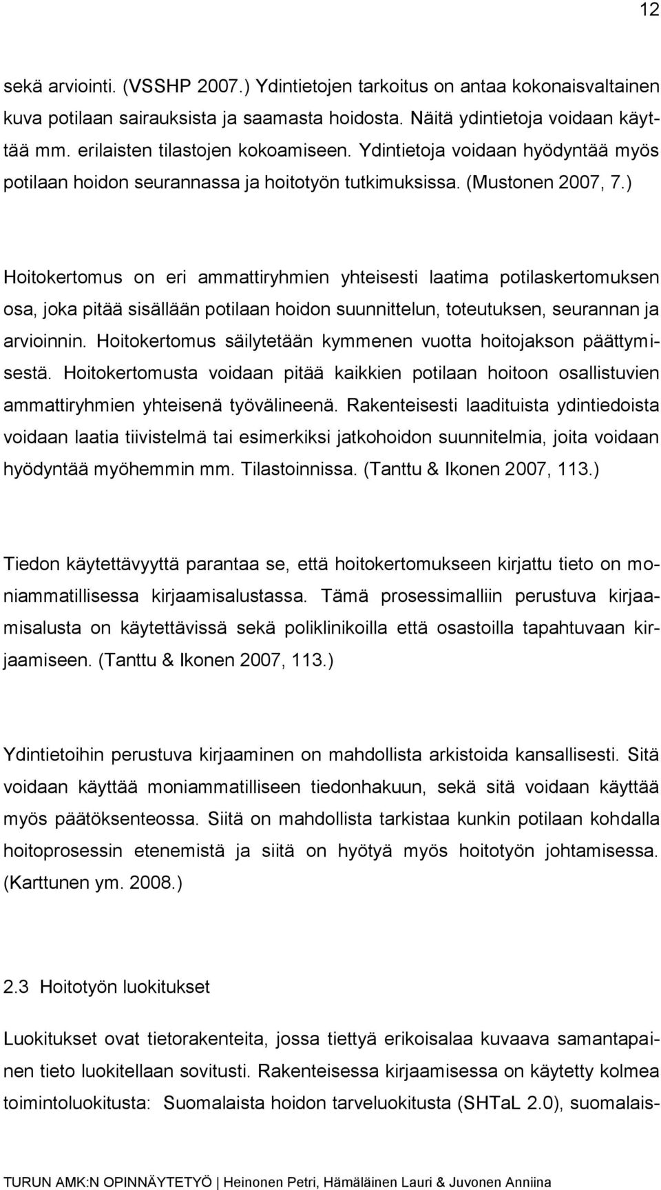 ) Hoitokertomus on eri ammattiryhmien yhteisesti laatima potilaskertomuksen osa, joka pitää sisällään potilaan hoidon suunnittelun, toteutuksen, seurannan ja arvioinnin.