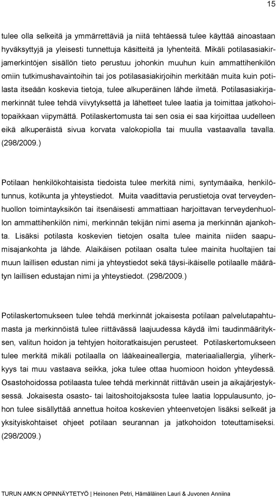 tietoja, tulee alkuperäinen lähde ilmetä. Potilasasiakirjamerkinnät tulee tehdä viivytyksettä ja lähetteet tulee laatia ja toimittaa jatkohoitopaikkaan viipymättä.