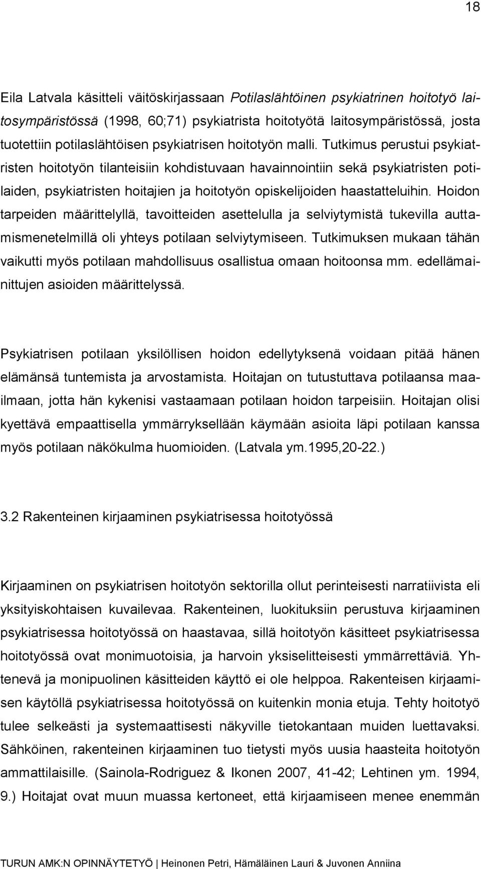 Tutkimus perustui psykiatristen hoitotyön tilanteisiin kohdistuvaan havainnointiin sekä psykiatristen potilaiden, psykiatristen hoitajien ja hoitotyön opiskelijoiden haastatteluihin.