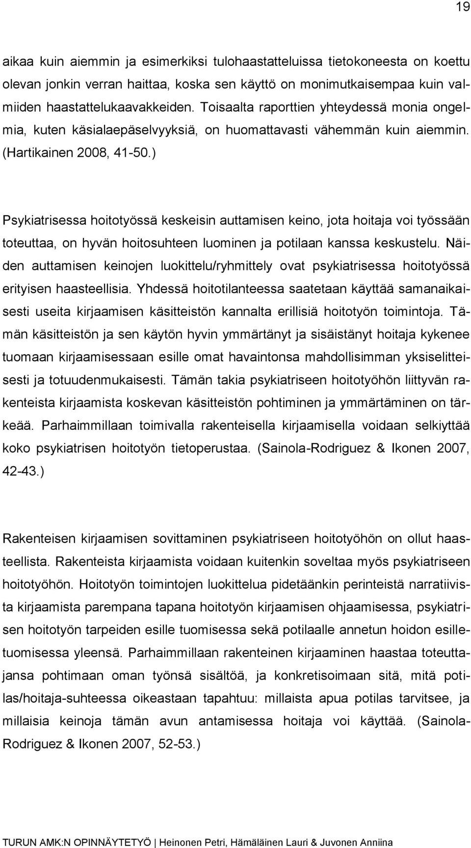 ) Psykiatrisessa hoitotyössä keskeisin auttamisen keino, jota hoitaja voi työssään toteuttaa, on hyvän hoitosuhteen luominen ja potilaan kanssa keskustelu.