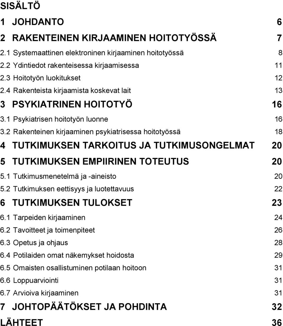 2 Rakenteinen kirjaaminen psykiatrisessa hoitotyössä 18 4 TUTKIMUKSEN TARKOITUS JA TUTKIMUSONGELMAT 20 5 TUTKIMUKSEN EMPIIRINEN TOTEUTUS 20 5.1 Tutkimusmenetelmä ja -aineisto 20 5.