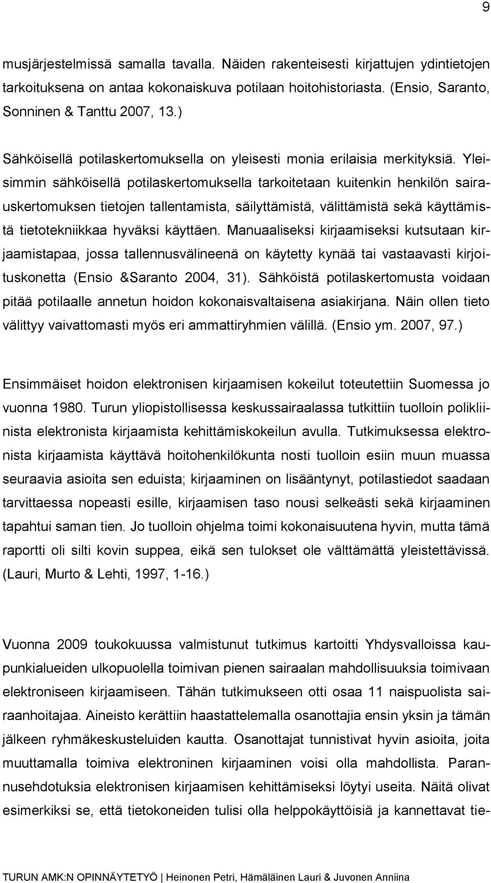 Yleisimmin sähköisellä potilaskertomuksella tarkoitetaan kuitenkin henkilön sairauskertomuksen tietojen tallentamista, säilyttämistä, välittämistä sekä käyttämistä tietotekniikkaa hyväksi käyttäen.