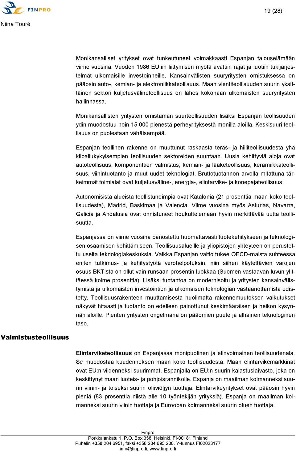 Kansainvälisten suuryritysten omistuksessa on pääosin auto-, kemian- ja elektroniikkateollisuus.